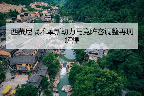西蒙尼战术革新助力马竞阵容调整再现辉煌